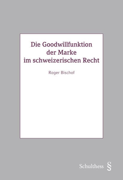 Produktbild Die Goodwillfunktion der Marke im schweizerischen Recht (Deutsch, Roger Bischof, 2022)