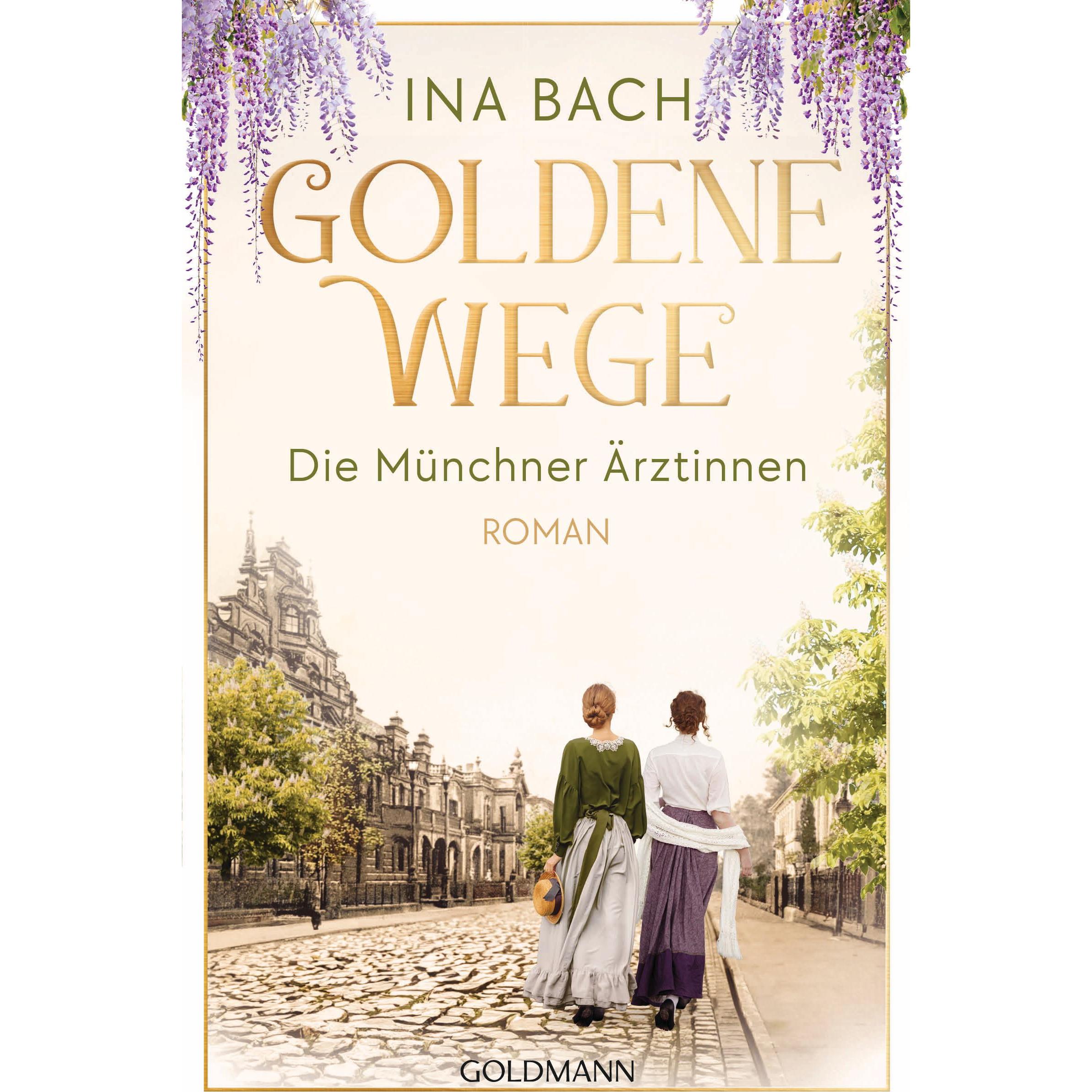 Goldene Wege. Die Münchener Ärztinnen, Belletristik von Ina Bach