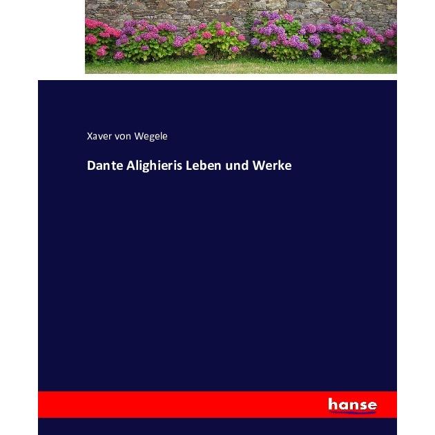 Dante Alighieris Leben und Werke, Belletristik von Franz von Wegele
