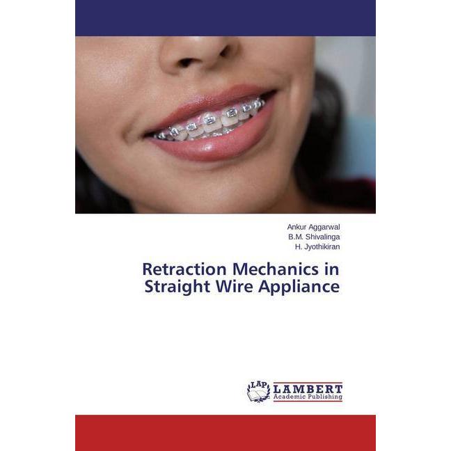 Retraction Mechanics in Straight Wire Appliance, Fachbücher von Ankur Aggarwal, H. Jyothikiran, B. M. Shivalinga