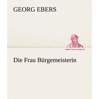 Die Frau Bürgemeisterin, Belletristik von Georg Ebers