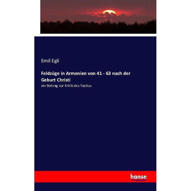 Feldzüge in Armenien von 41 - 63 nach der Geburt Christi, Fachbücher von Emil Egli