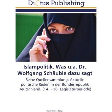 Islampolitik. Was u.a. Dr. Wolfgang Schäuble dazu sagt, Fachbücher von Martin Keller