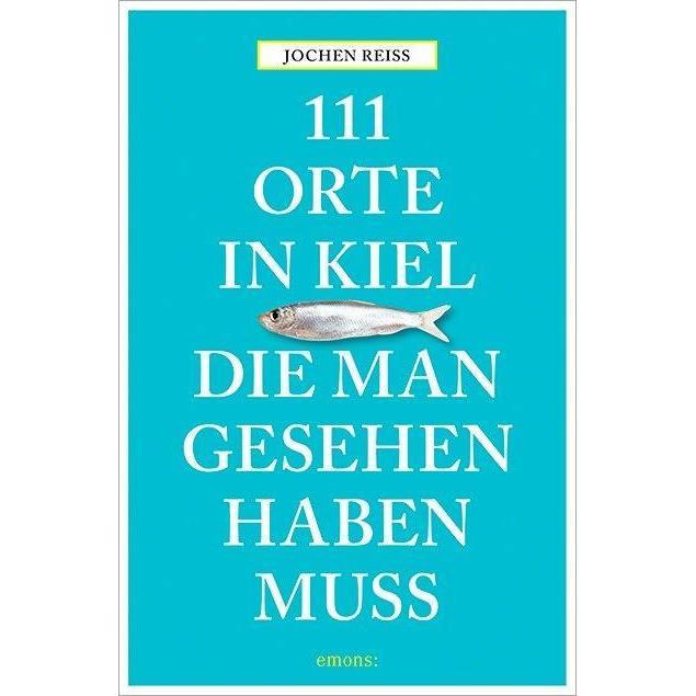 111 Orte in Kiel, die man gesehen haben muss, Ratgeber von Jochen Reiss