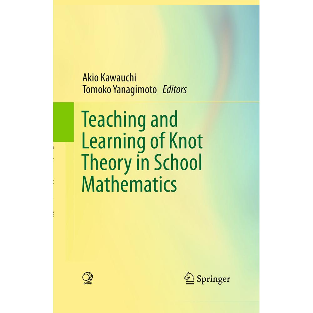 Teaching and Learning of Knot Theory in School Mathematics, Fachbücher von Tomoko Yanagimoto, Akio Kawauchi