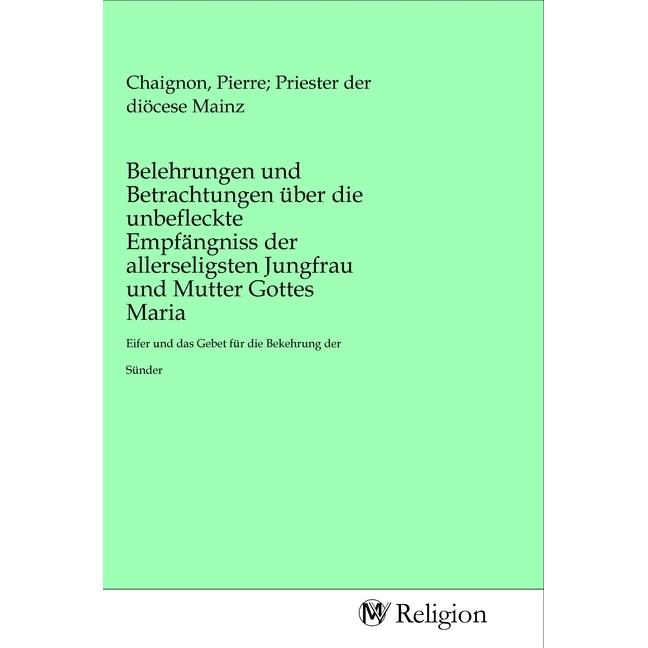 Belehrungen und Betrachtungen über die unbefleckte Empfängniss der allerseligsten Jungfrau und Mutte, Sachbücher