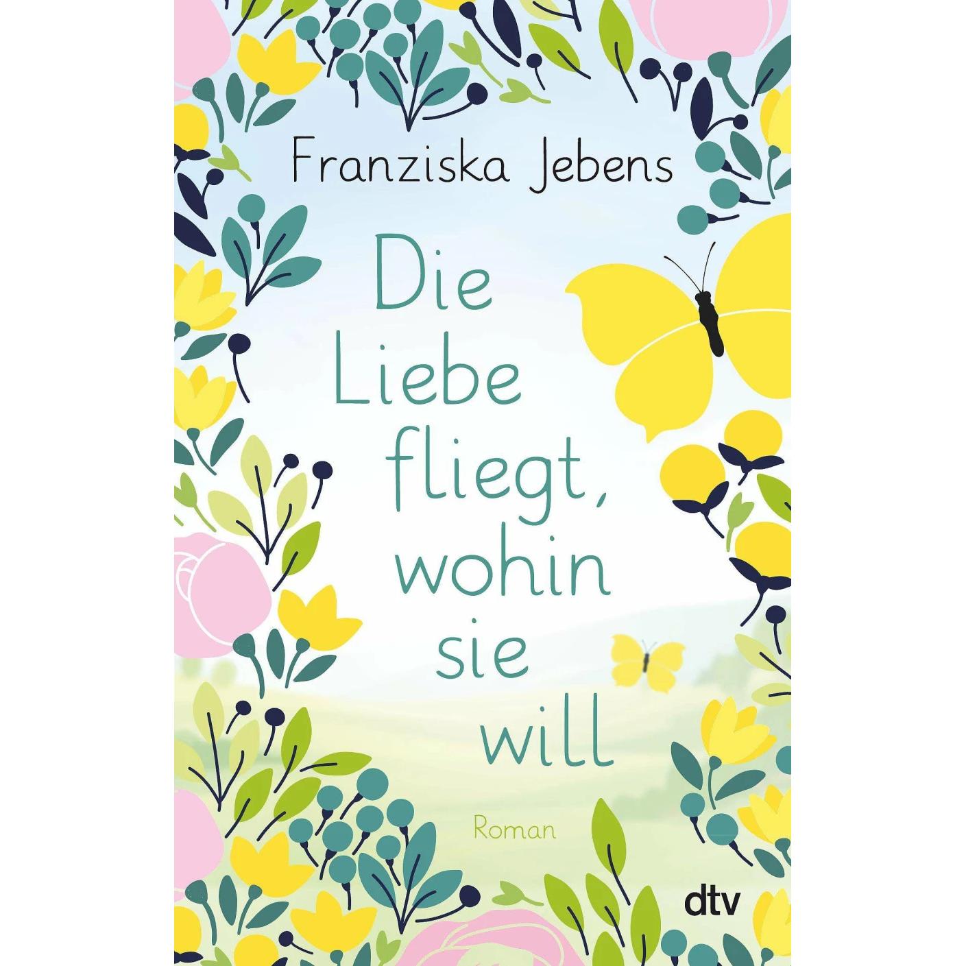 Die Liebe fliegt, wohin sie will, Belletristik von Franziska Jebens