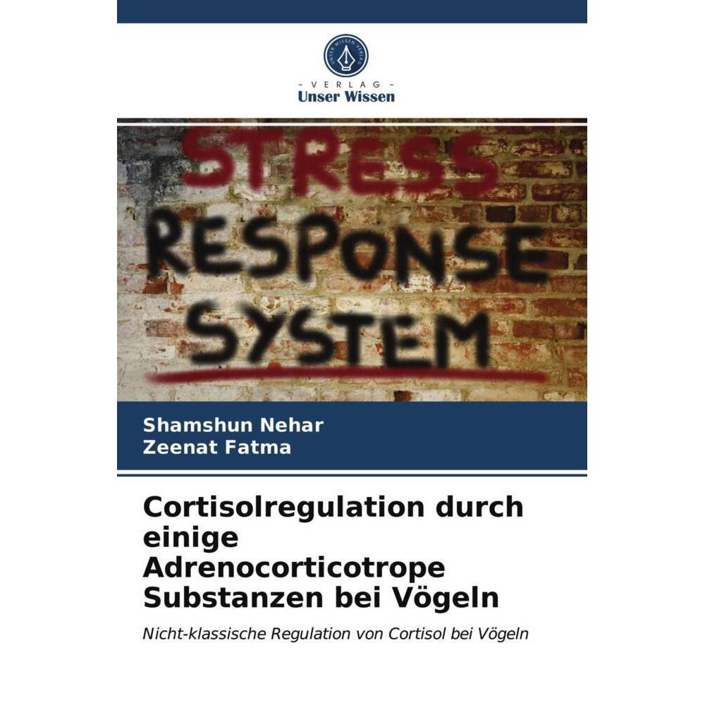 Cortisolregulation durch einige Adrenocorticotrope Substanzen bei Vögeln, Fachbücher von Shamshun Nehar, Zeenat Fatma