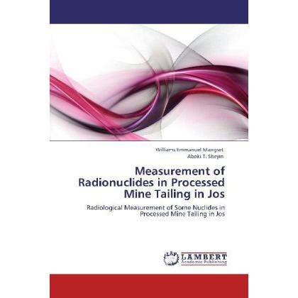 Measurement of Radionuclides in Processed Mine Tailing in Jos, Fachbücher von Williams Emmanuel Mangset, Aboki T. Sheyin