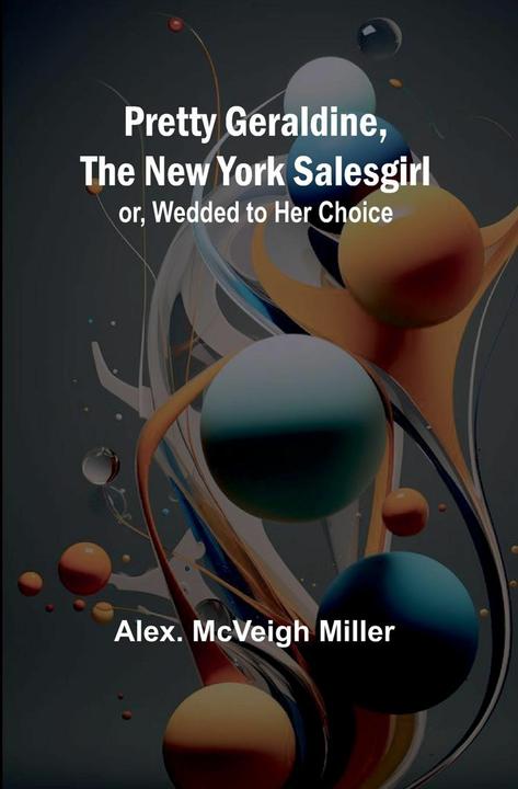Alpha Edition Pretty Geraldine, the New York Salesgirl- or, Wedded to Her Choice (Anglais, Alex. McVeigh Miller, 2024)