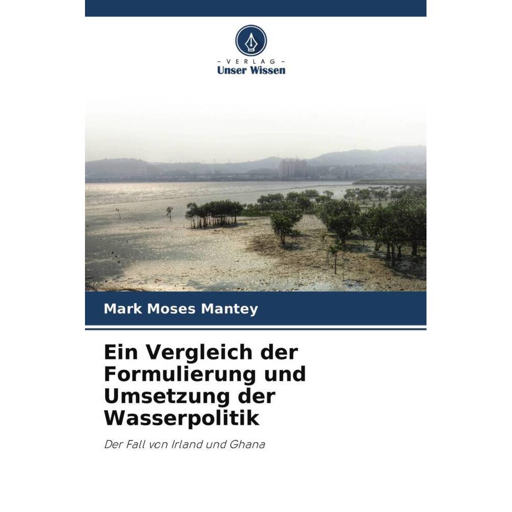 Ein Vergleich der Formulierung und Umsetzung der Wasserpolitik, Fachbücher von Mark Moses Mantey