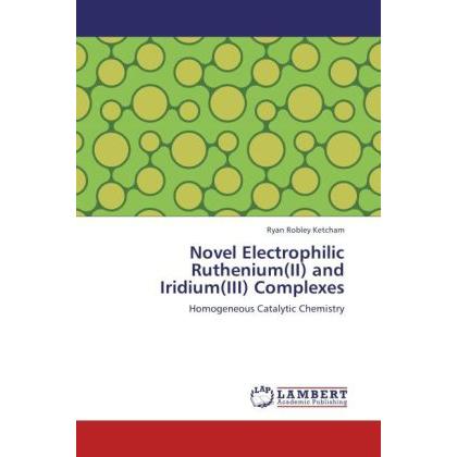 Novel Electrophilic Ruthenium(II) and Iridium(III) Complexes, Fachbücher von Ryan Robley Ketcham