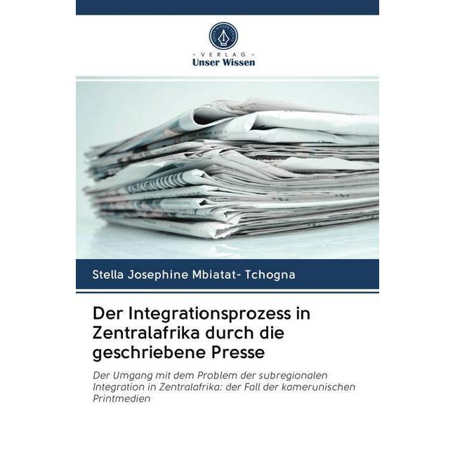 Der Integrationsprozess in Zentralafrika durch die geschriebene Presse, Fachbücher von Stella Josephine Mbiatat- Tchogna