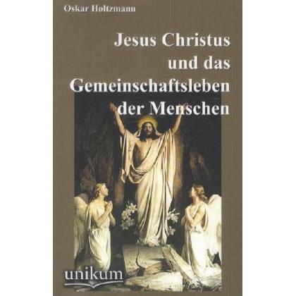 Jesus Christus und das Gemeinschaftsleben der Menschen, Sachbücher von Oskar Holtzmann