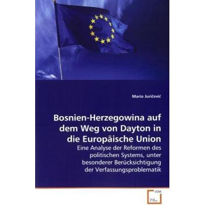 Bosnien-Herzegowina auf dem Weg von Dayton in die Europäische Union, Fachbücher von Mario Juricevic