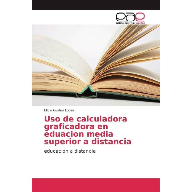 Uso de calculadora graficadora en eduacion media superior a distancia, Ratgeber von Eligio Guillen Lopez