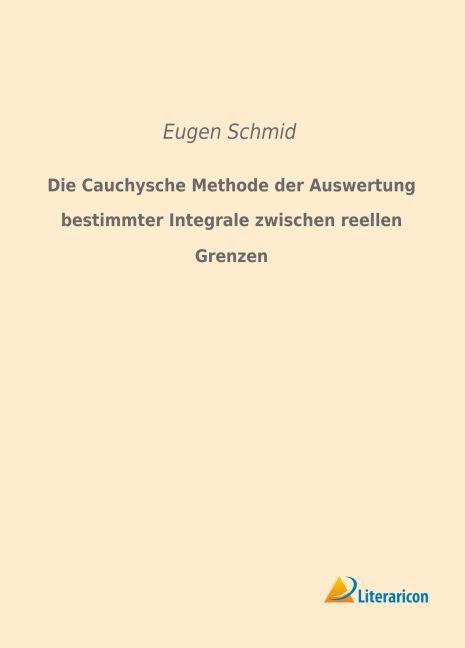 Produktbild Die Cauchysche Methode der Auswertung bestimmter Integrale zwischen reellen Grenzen (Deutsch, Eugen Schmid, 2015)