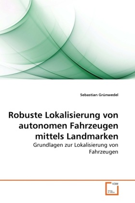Produktbild Robuste Lokalisierung von autonomen Fahrzeugen mittels Landmarken (Deutsch, Sebastian Grünwedel, 2010)