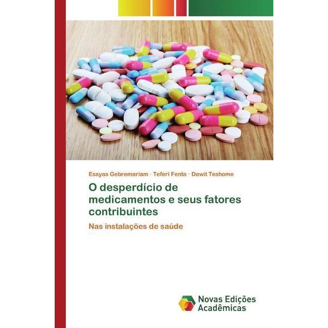 O desperdício de medicamentos e seus fatores contribuintes, Fachbücher von Esayas Gebremariam, Dawit Teshome, Teferi Fen...