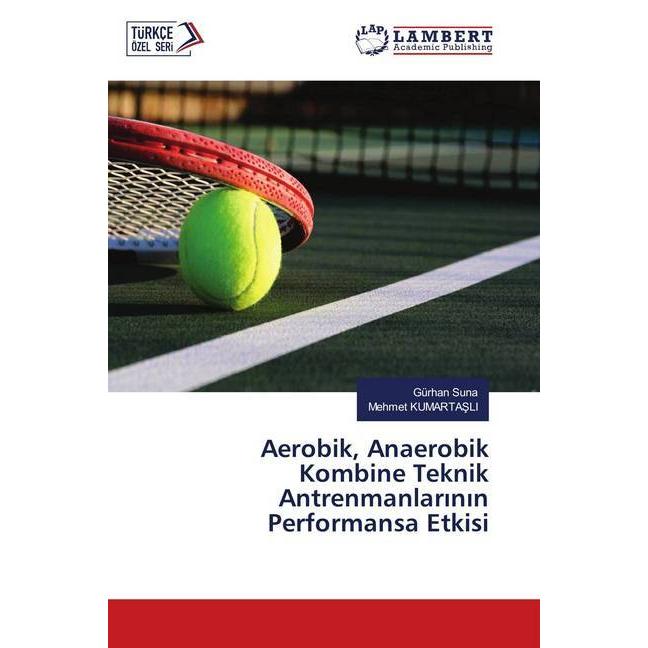 Aerobik, Anaerobik Kombine Teknik Antrenmanlarinin Performansa Etkisi, Ratgeber von Gürhan Suna, Mehmet Kumartasli