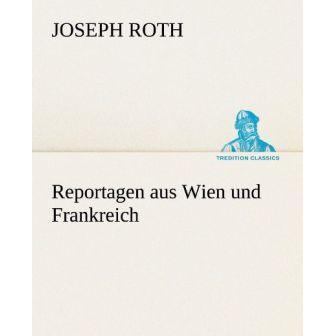 Reportagen aus Wien und Frankreich, Belletristik von Joseph Roth