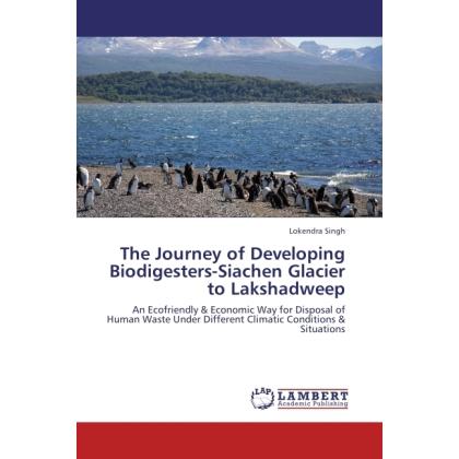 The Journey of Developing Biodigesters-Siachen Glacier to Lakshadweep, Fachbücher von Lokendra Singh