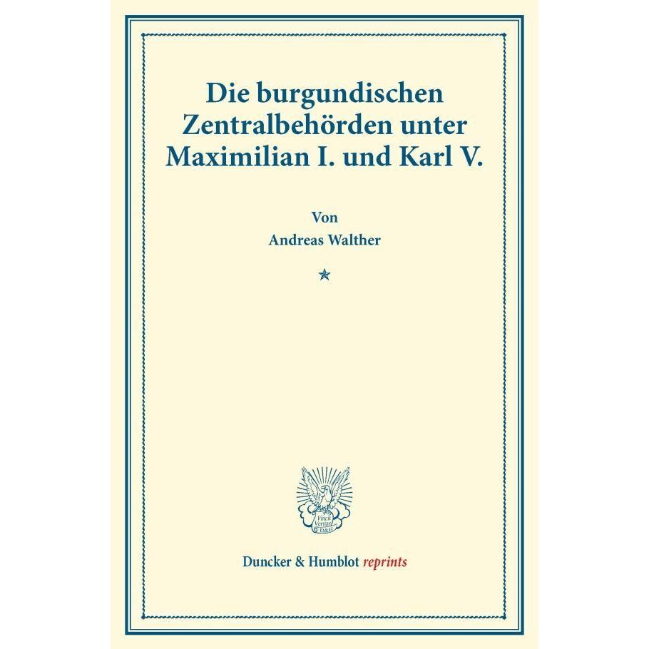 Die burgundischen Zentralbehörden unter Maximilian I. und Karl V., Fachbücher von Andreas Walther