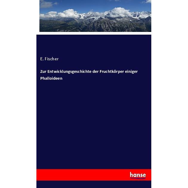 Zur Entwicklungsgeschichte der Fruchtkörper einiger Phalloideen, Fachbücher von E. Fischer