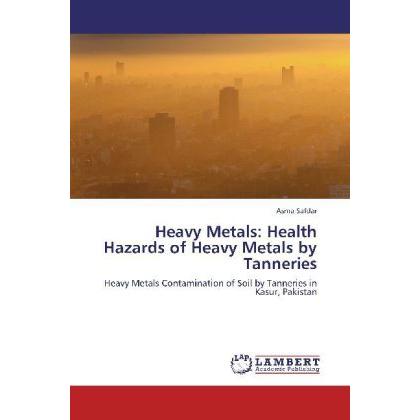 Heavy Metals: Health Hazards of Heavy Metals by Tanneries, Fachbücher von Asma Safdar