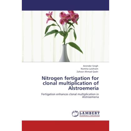 Nitrogen fertigation for clonal multiplication of Alstroemeria, Fachbücher von Arvinder Singh, Zahoor Ahmad Qadri, Nomit...