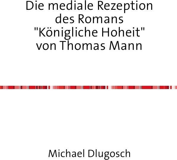 Valeurs nutritives et ingrédients La réception médiatique du roman "Altesse royale" de Thomas Mann (Michael Dlugosch, Allemand)