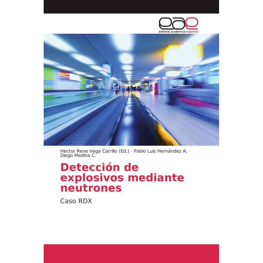 Detección de explosivos mediante neutrones, Fachbücher von Pablo Luis Hernández A., Diego Medina C.