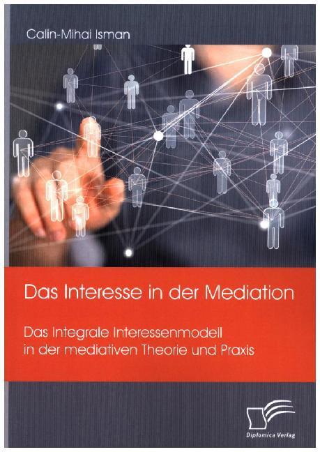 Produktbild Das Interesse in der Mediation. Das Integrale Interessenmodell in der mediativen Theorie und Praxis (Deutsch, Calin-Mihai Isman, 2016)