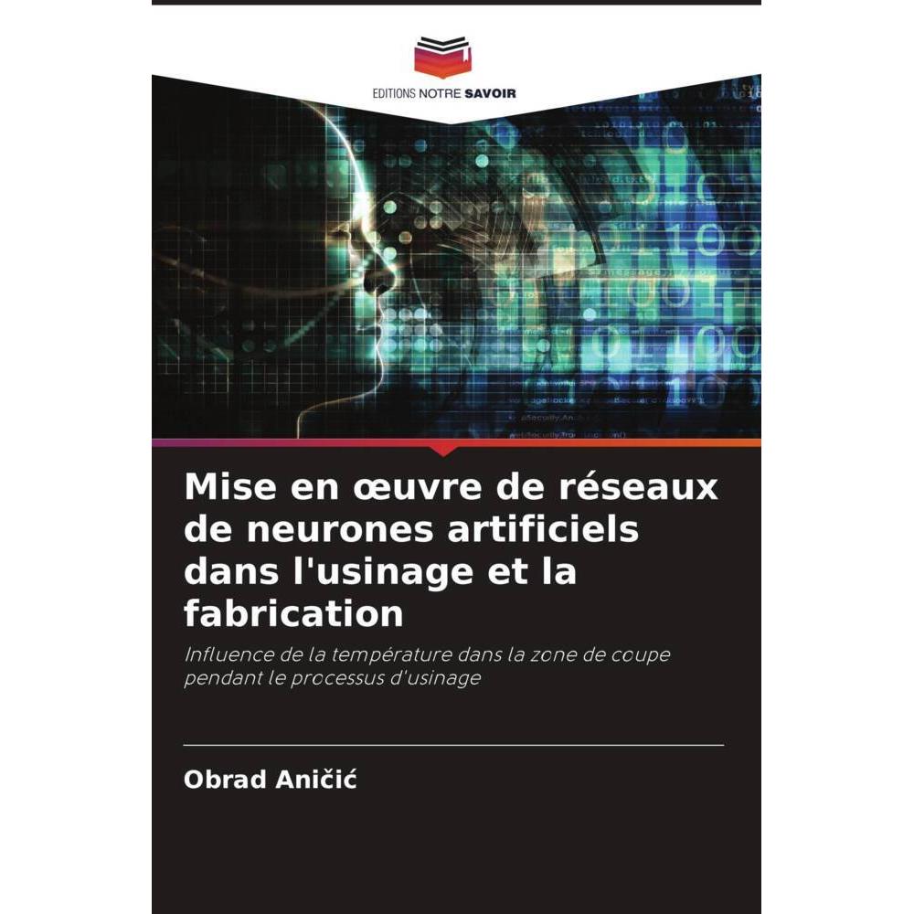 Mise en oeuvre de réseaux de neurones artificiels dans l'usinage et la fabrication, Fachbücher von Obrad Anicic