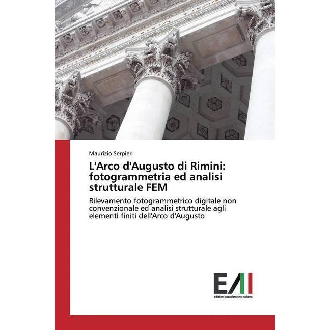 L'Arco d'Augusto di Rimini: fotogrammetria ed analisi strutturale FEM, Fachbücher von Maurizio Serpieri