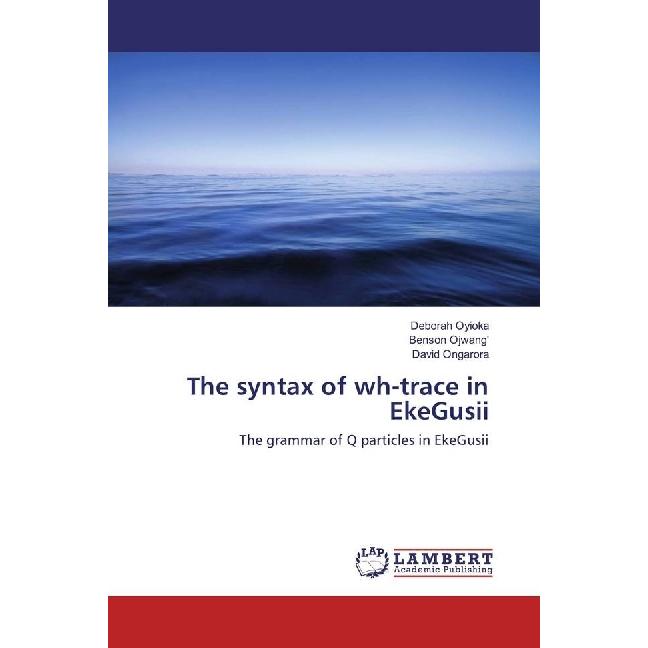 The syntax of wh-trace in EkeGusii, Fachbücher von David Ongarora, Deborah Oyioka