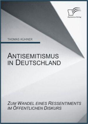 Produktbild Antisemitismus in Deutschland: Zum Wandel eines Ressentiments im öffentlichen Diskurs (Deutsch, Thomas Kühner, 2010)