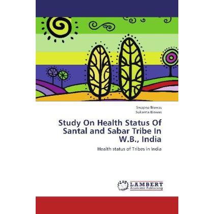 Study On Health Status Of Santal and Sabar Tribe In W.B., India, Fachbücher von Sukanta Biswas, Swapna Biswas