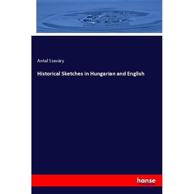 Historical Sketches in Hungarian and English, Fachbücher von Antal Szaváry