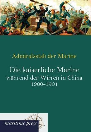 Produktbild Die kaiserliche Marine während der Wirren in China 1900-1901 (Deutsch, 2012)