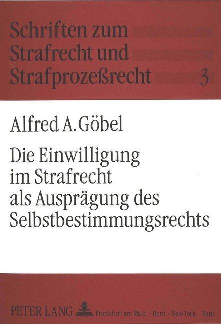 Produktbild Die Einwilligung im Strafrecht als Ausprägung des Selbstbestimmungsrechts (Deutsch, Alfred Goebel, 1992)