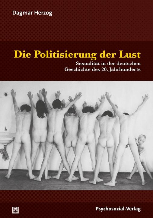 Die Politisierung der Lust (Deutsch, Andreas Hill, Anne Emmert, Dagmar Herzog, Hertha Richter-Appelt, Katinka Schweizer, Martin Dannecker, Ursel Schäfer, 2021)