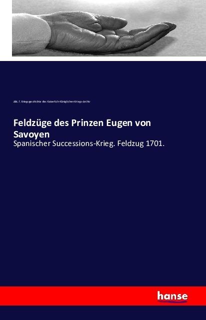 Produktbild Feldzüge des Prinzen Eugen von Savoyen (Deutsch, Abteilung für Kriegsgeschichte des Kaiserlich-Königlichen Kriegs-Arc, 2016)