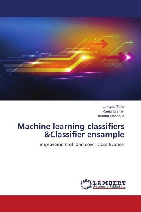 Produktbild Machine learning classifiers &Classifier ensample (Deutsch, Asmaa Mandouh, Rania Ibrahim, Lamyaa Taha, 2023)