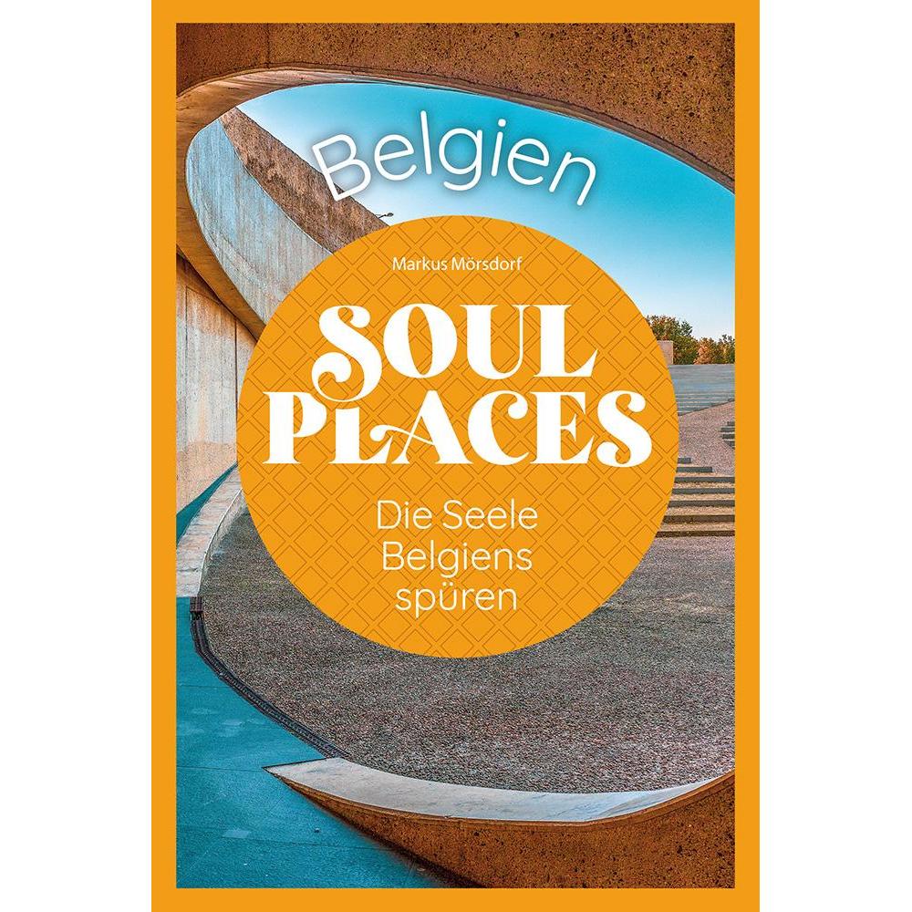 Soul Places Belgien – Die Seele Belgiens spüren, Ratgeber von Markus Mörsdorf