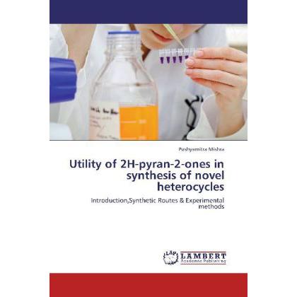 Utility of 2H-pyran-2-ones in synthesis of novel heterocycles, Fachbücher von Pushyamitra Mishra