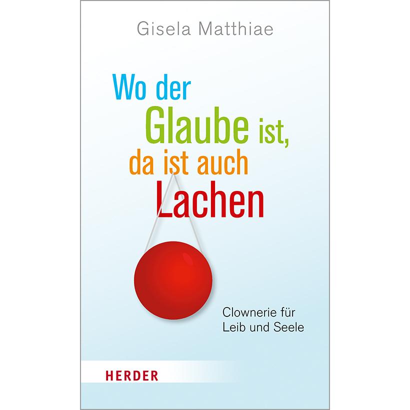Wo der Glaube ist, da ist auch Lachen, Sachbücher von Gisela Matthiae