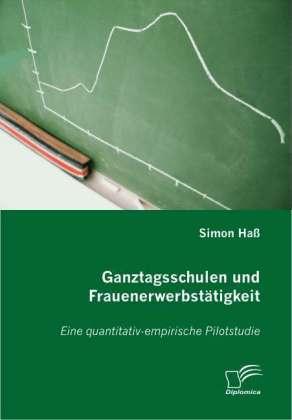 Produktbild Ganztagsschulen und Frauenerwerbstätigkeit (Deutsch, Simon Hass, 2007)