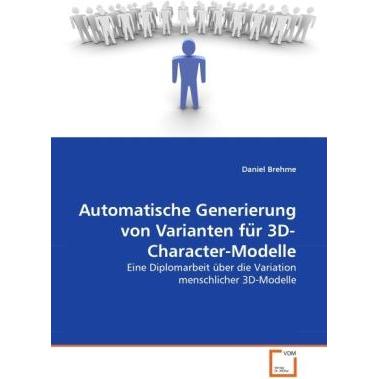Automatische Generierung von Varianten fu¨r 3D-Character-Modelle, Fachbücher von Daniel Brehme