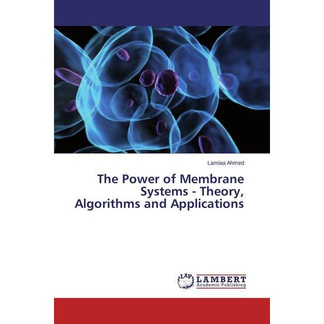 The Power of Membrane Systems - Theory, Algorithms and Applications, Fachbücher von Lamiaa Ahmed